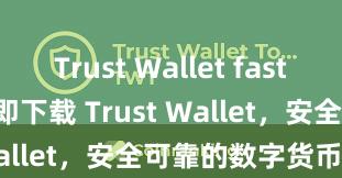 Trust Wallet fast install 立即下载 Trust Wallet，安全可靠的数字货币钱包!