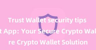 Trust Wallet security tips Trust Wallet App: Your Secure Crypto Wallet Solution