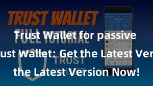 Trust Wallet for passive income Trust Wallet: Get the Latest Version Now!