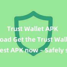 Trust Wallet APK download Get the Trust Wallet latest APK now – Safely store and manage your cryptocurrencies with ease