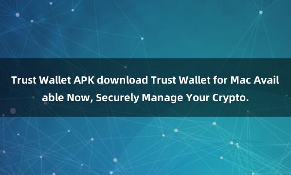 Trust Wallet APK download Trust Wallet for Mac Available Now, Securely Manage Your Crypto.